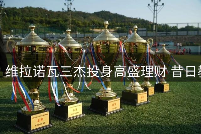 维拉诺瓦三杰投身高盛理财 昔日教练领路华尔街