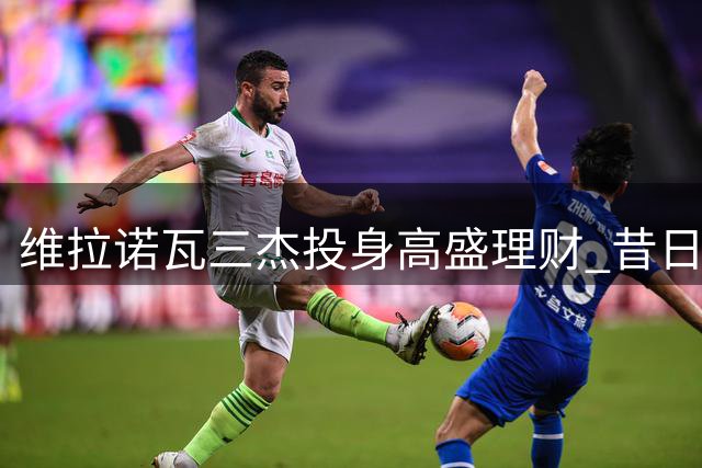 维拉诺瓦三杰投身高盛理财 昔日教练领路华尔街